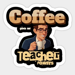 Coffee Gives me Teacher Powers Sticker